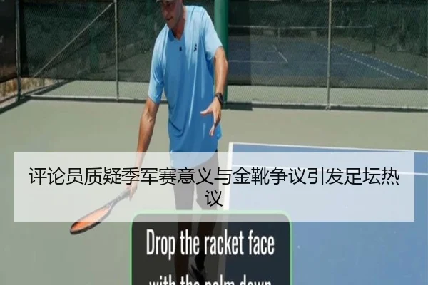 评论员质疑季军赛意义与金靴争议引发足坛热议